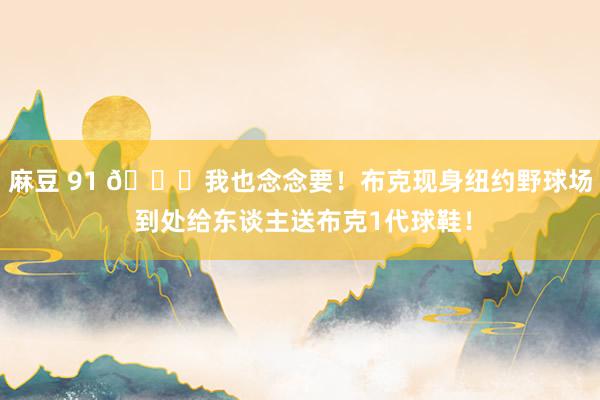 麻豆 91 😕我也念念要！布克现身纽约野球场 到处给东谈主送布克1代球鞋！