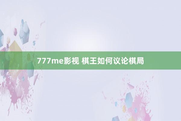 777me影视 棋王如何议论棋局