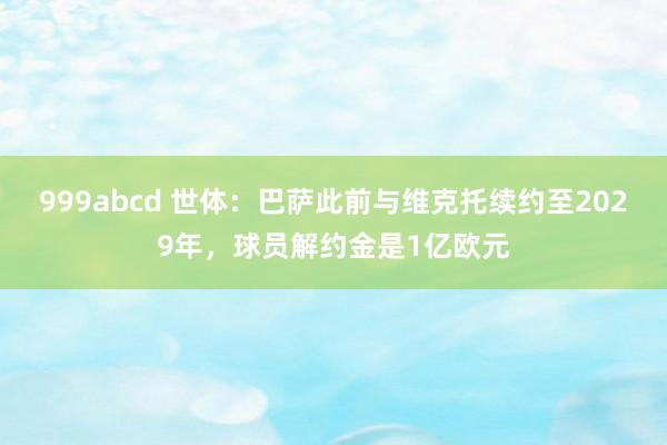 999abcd 世体：巴萨此前与维克托续约至2029年，球员解约金是1亿欧元