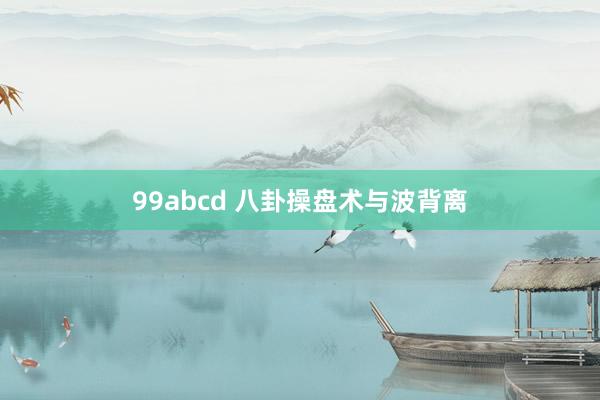 99abcd 八卦操盘术与波背离