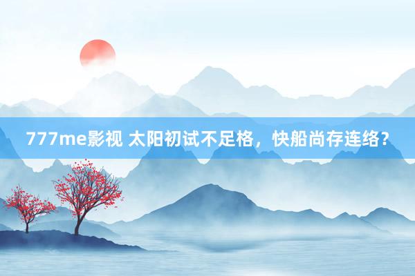 777me影视 太阳初试不足格，快船尚存连络？