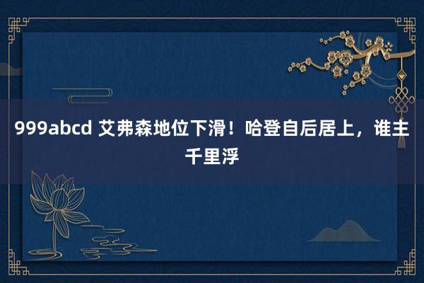 999abcd 艾弗森地位下滑！哈登自后居上，谁主千里浮