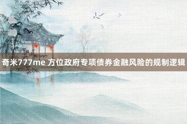 奇米777me 方位政府专项债券金融风险的规制逻辑