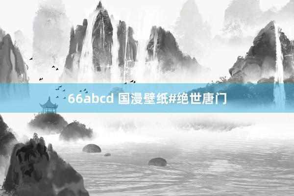 66abcd 国漫壁纸#绝世唐门