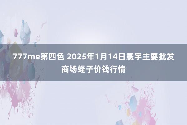 777me第四色 2025年1月14日寰宇主要批发商场蛏子价钱行情